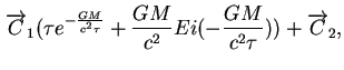 $\displaystyle \overrightarrow{C}_{1}(\tau e^{-\frac{GM}{c^{2}\tau }}+\frac{GM}{c^{2}}Ei(-\frac{GM}{c^{2}\tau }))+\overrightarrow{C}_{2},$