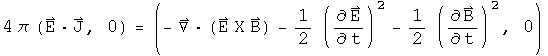 4 pi(E dot J, 0) = (div(B Cross E) - 1 over 2 E squared dot - 1 over 2 B squared dot, 0)