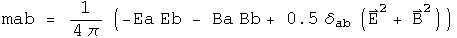 mab = (- Ea Eb - Ba Bb + 0.5 delta(a,b)(E squared +  B squared )) over 4 pi
