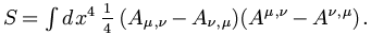 $ S = \int d x^4 \frac{1}{4} ( A_{\mu, \nu} - A_{\nu, \mu} ) ( A^{\mu, \nu}
- A^{\nu, \mu} ) .$