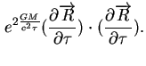 $\displaystyle e^{2\frac{GM}{c^{2}\tau }}(\frac{\partial \overrightarrow{R}}{\partial \tau })\cdot (\frac{\partial \overrightarrow{R}}{\partial \tau }).$